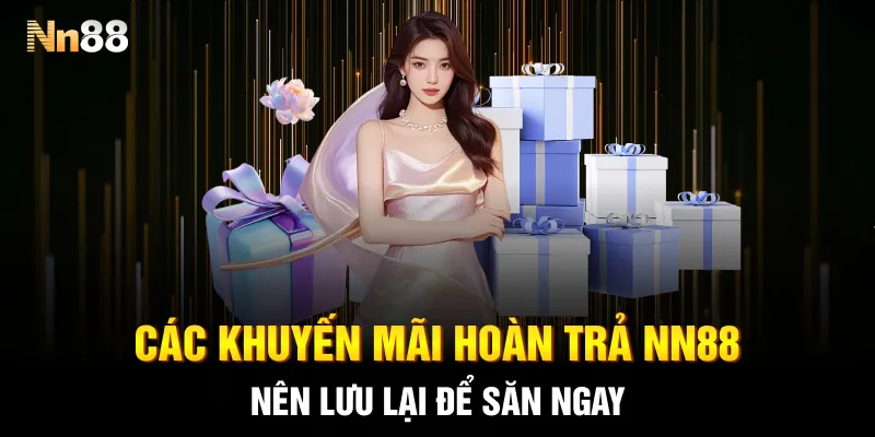 Các khuyến mãi hoàn trả NN88 nên lưu lại để săn ngay