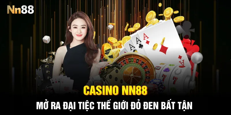 Casino NN88 mở ra đại tiệc thế giới đỏ đen bất tận Casino NN88 mở ra đại tiệc thế giới đỏ đen bất tận