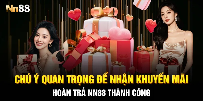 Chú ý quan trọng để nhận khuyến mãi hoàn trả NN88 thành công