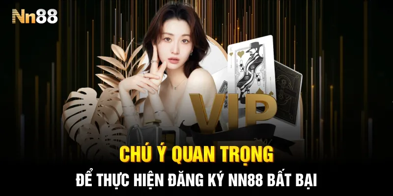 Chú ý quan trọng để thực hiện đăng ký NN88 bất bại