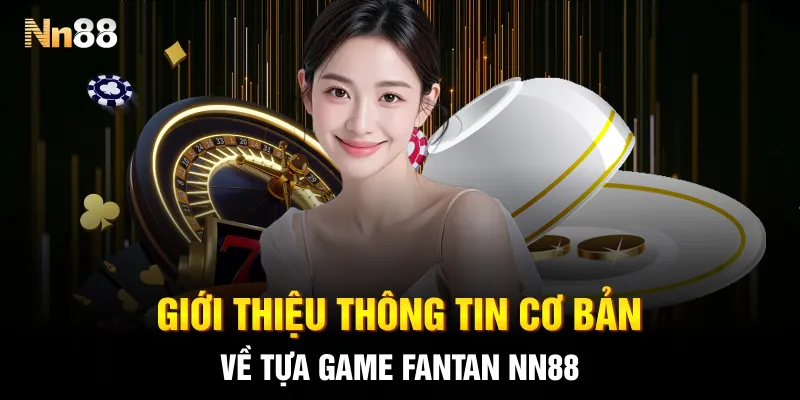 Giới thiệu thông tin cơ bản về tựa game Fantan NN88