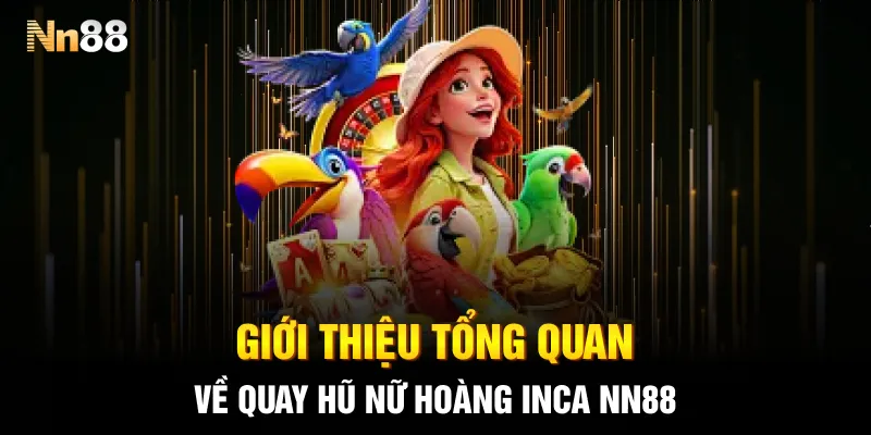 Giới thiệu tổng quan về quay hũ nữ hoàng Inca NN88