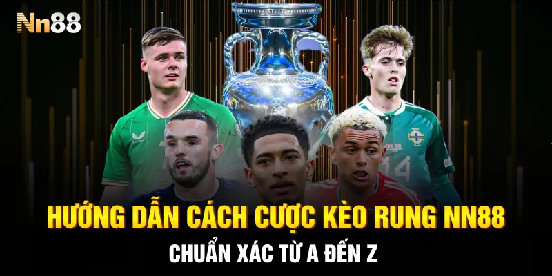 Hướng dẫn cách cược kèo rung NN88 chuẩn xác từ A đến Z