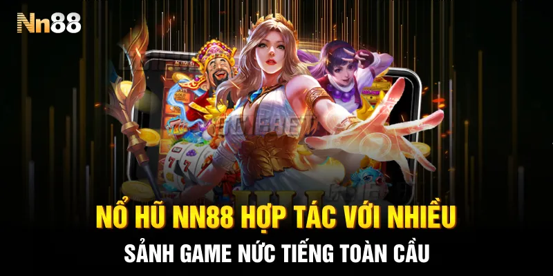 Nổ hũ NN88 hợp tác với nhiều sảnh game nức tiếng toàn cầu Nổ hũ NN88 hợp tác với nhiều sảnh game nức tiếng toàn cầu