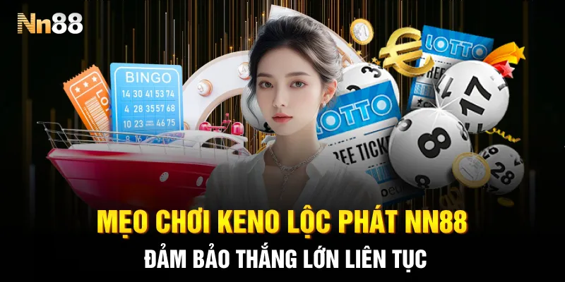 Mẹo chơi keno lộc phát NN88 đảm bảo thắng lớn liên tục