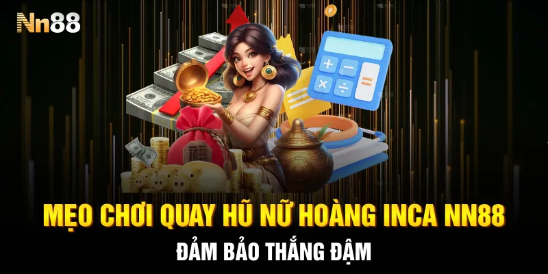 Mẹo chơi quay hũ nữ hoàng Inca NN88 đảm bảo thắng đậm