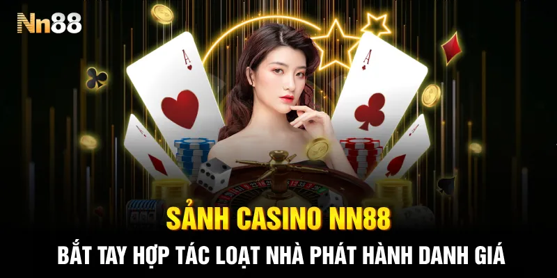 Sảnh casino NN88 bắt tay hợp tác loạt nhà phát hành danh giá Sảnh casino NN88 bắt tay hợp tác loạt nhà phát hành danh giá