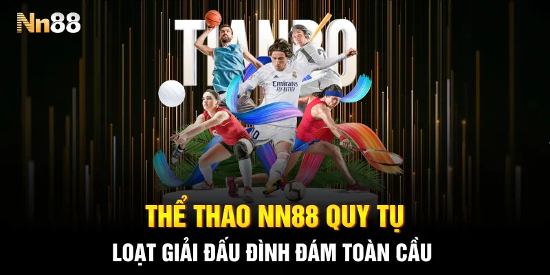 Thể thao NN88 quy tụ loạt giải đấu đình đám toàn cầu Thể thao NN88 quy tụ loạt giải đấu đình đám toàn cầu
