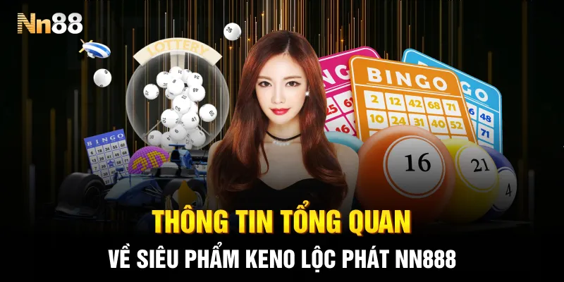 Thông tin tổng quan về siêu phẩm keno lộc phát NN888