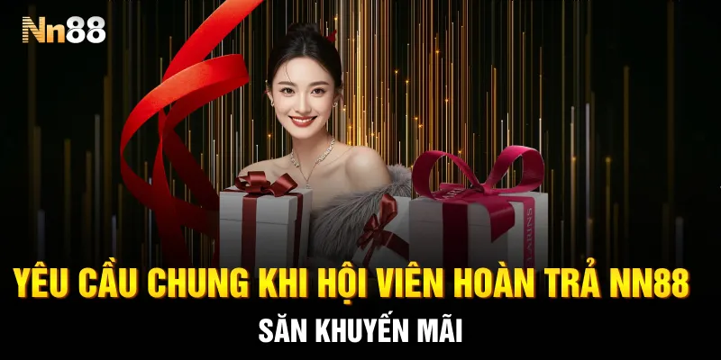 Yêu cầu chung khi hội viên săn khuyến mãi hoàn trả NN88 